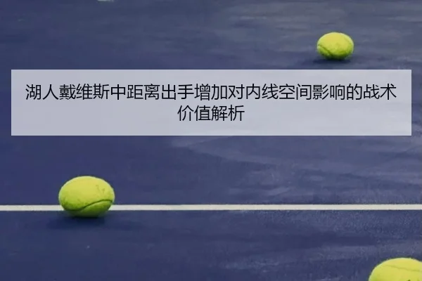 湖人戴维斯中距离出手增加对内线空间影响的战术价值解析